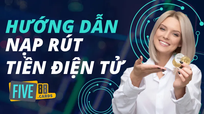 Hướng dẫn nạp rút tiền ảo five88